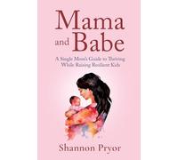 Mama and Babe: A Single Mom’s Guide To Thriving While Raising Resilient Kids