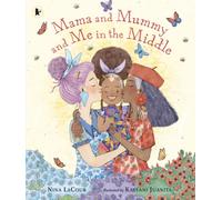 Mama and Mummy and Me in the Middle : A lovely picture book celebrating two mummies, perfect for children aged 3-5