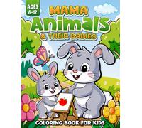 Mama Animals And Their Babies Coloring Books For Kids Ages 8-12: Cute And Easy Featuring Animal Designs That Inspire Creativity In Young Artists.