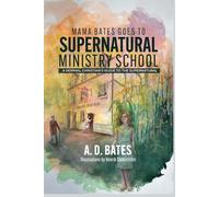 Mama Bates Goes to Supernatural Ministry School: A Normal Christian's Guide to the Supernatural