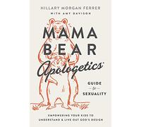 Mama Bear Apologetics Guide to Sexuality: Empowering Your Kids to Understand and Live Out God's Design