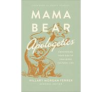 Mama Bear Apologetics (TM): Empowering Your Kids to Challenge Cultural Lies
