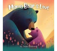 Mama Bear's Love: A Heartwarming Children's Picture Book About the Unbreakable Bond Between a Mother Bear and Her Baby - Perfect Bedtime Story for New Moms and Mother's Day (Ages 2-7, Preschool)