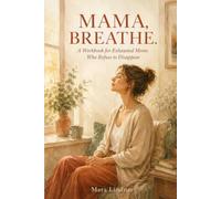 Mama, Breathe.: A Workbook for Exhausted Moms Who Refuse to Disappear