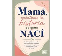 Mamá, cuéntame la historia de cómo nací: Un diario guiado para madres para compartir su embarazo, el nacimiento y los primeros momentos de la vida de su hijo