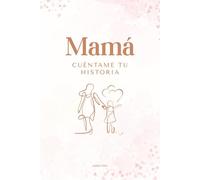 Mamá, cuéntame tu historia: Diario guiado con más de 200 preguntas para conocer tu historia, compartir recuerdos y dejar un legado de amor