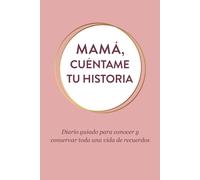 Mamá, cuéntame tu historia: Diario guiado para conocer y conservar toda una vida de recuerdos - Un diario para mamá, un regalo para los dos