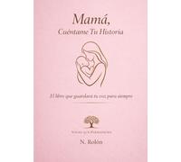 Mamá, Cuéntame Tu Historia: El libro que guardará tu voz para siempre: un journal guiado para preservar tu historia y legado familiar. (Voces que Permanecen)