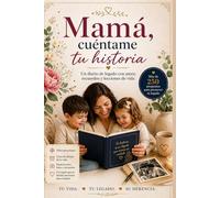 Mamá, cuéntame tu historia: Un diario de legado con amor, recuerdos y lecciones de vida