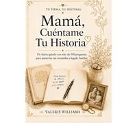 Mamá, Cuéntame Tu Historia: Un diario guiado con más de 100 preguntas para preservar sus recuerdos y legado familiar