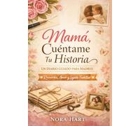 Mamá, Cuéntame Tu Historia: Un Diario Guiado para Madres: Más de 250 Preguntas para Compartir Recuerdos, Vida, Amor y Legado Familiar