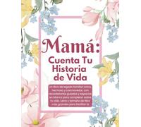 Mamá Cuéntame tu Historia y Quiero Escuchar tu Vida: Libro Para Mamá Historias y Diario de Vida Guiado Por Madre (in Spanish / en espanol): Tell Your ... that help you tell the story of your life)