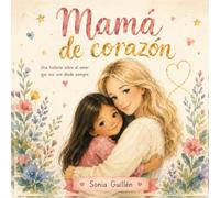 Mamá de corazón: Una historia sobre el amor que nos une desde siempre