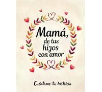 Mamá, de tus hijos con amor: Cuéntame tu historia, háblame de ti mamá. Un libro para que los hijos expresen su cariño y las madres cuenten su historia. (De Tu Familia, Con Amor)