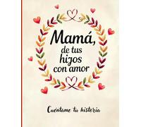 Mamá, de tus hijos con amor: Cuéntame tu historia, háblame de ti mamá. Un libro para que los hijos expresen su cariño y las madres cuenten su ... día de las madres. (De Tu Familia, Con Amor)