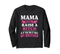 Mama Didn't Raise A B!tch & If She Did It was My Brother Long Sleeve T-Shirt
