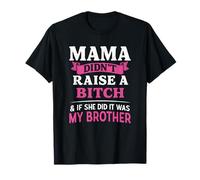 Mama Didn't Raise A B!tch & If She Did It was My Brother T-Shirt