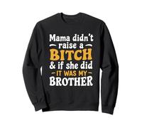 Mama Didn't Raise A B1tch & If She Did It Was My Brother Sweatshirt