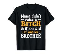 Mama Didn't Raise A B1tch & If She Did It was My Brother T-Shirt