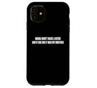 Mama Didn't Raise A Bitch And If She Did It Was My Brother Case for iPhone 11