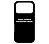 Mama Didn't Raise A Bitch And If She Did It Was My Brother Case for iPhone 17 Pro