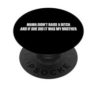 Mama Didn't Raise A Bitch And If She Did It Was My Brother PopSockets Adhesive PopGrip
