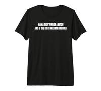Mama Didn't Raise A Bitch and If She Did It was My Brother Premium T-Shirt