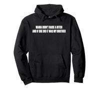 Mama Didn't Raise A Bitch And If She Did It Was My Brother Pullover Hoodie