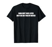 Mama Didn't Raise A Bitch and If She Did It was My Brother T-Shirt