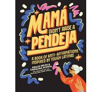 Mamá Didn't Raise a Pendeja: A Book of Anti-Affirmations Inspired by Tough Latinas