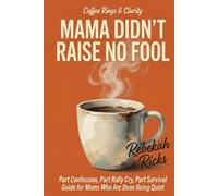 MAMA DIDN'T RAISE NO FOOL: Part Confession, Part Rally Cry, Part Survival Guide for Moms Who Are Done Being Quiet (Coffee Rings and Clarity)