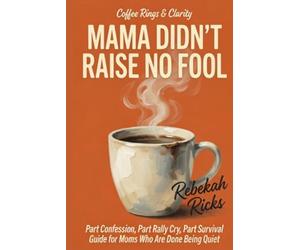 MAMA DIDN'T RAISE NO FOOL: Part Confession, Part Rally Cry, Part Survival Guide for Moms Who Are Done Being Quiet (Coffee Rings and Clarity)