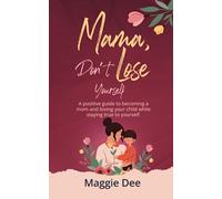 Mama, Don't Lose Yourself: A positive guide to becoming a mom and loving your child while staying true to yourself.