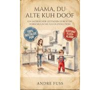 Mama, du alte Kuh doof: Ein satirischer Leitfaden durch die vorschulische Fluch-Evolution (Humorbehaftete Nostalgie-Literatur)