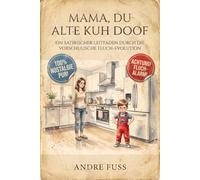 Mama, du alte Kuh doof: Ein satirischer Leitfaden durch die vorschulische Fluch-Evolution (Humorbehaftete Nostalgie-Literatur)