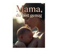 Mama, du bist genug: Mama, du bist genug: Sanfte Affirmationen und Ermutigungen für jede Mutter, die manchmal an sich zweifelt