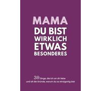 Mama du bist wirklich etwas Besonderes: 30 Dinge, die ich an dir liebe und all die Gründe, warum du so einzigartig bist