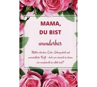 Mama, Du bist wunderbar Geschenk Geburtstag Weihnachten Frauen Affirmationen Muttertag: Mütter schenken Liebe, Geborgenheit und unermüdliche Kraft - ... sie daran, wie wundervoll sie selbst sind?