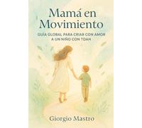 Mamá en Movimiento: Guía Global para Criar con Amor a un Niño con TDAH