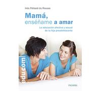 Mamá, enséñame a amar: La educación afectiva y sexual de tu hija preadolescente (Edu.com)