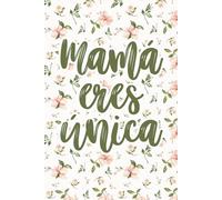 Mamá Eres Única - Libreta de Notas Floral: Cuaderno bonito para regalar | 100 páginas en blanco 6x9 pulgadas