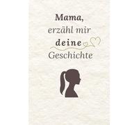 Mama, erzähl mir deine Geschichte: Ein Erinnerungsbuch zum Ausfüllen, Aufbewahren und Weitergeben. Deine Geschichte in deinen Worten. In Worten, die bleiben - für Generationen