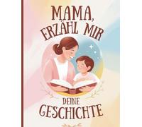 Mama, erzähl mir deine Geschichte: Familiengeschichte dokumentieren | Mutter-Tochter Journal | Familienerinnerungen sammeln | Lebenschronik für die Ewigkeit