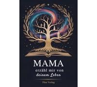Mama, Erzähl Mir von Deinem Leben: Ein Erinnerungsbuch, um deine einzigartige Geschichte und dein Vermächtnis für immer festzuhalten