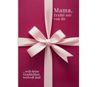 Mama, erzähl mir von dir / Das Mama Geschenk Buch: Das Ausfüllbuch für Mamas zu Muttertag, Geburtstag, Weihnachten oder einfach so / mit Platz für Erinnerungen, Fotos und Bonusteil für gemeinsame Zeit