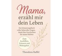 Mama, erzählmir dein Leben: Ein Erinnerungsbuch voller liebevoller Fragen, damit ihre Geschichten für immer bleiben
