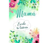 Mamá Escribe tu historia: Diario de Memorias para que tu Madre lo complete con la historia de su Vida