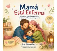Mama esta enferma: Un cuento infantil para explicar el cancer a niños con amor y calma.