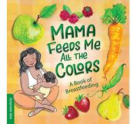 Mama Feeds Me All the Colors: A Book of Breastfeeding