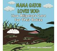 Mama Gator Loves You: How Alligators Care For Their Babies